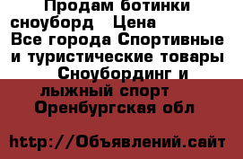 Продам ботинки сноуборд › Цена ­ 10 000 - Все города Спортивные и туристические товары » Сноубординг и лыжный спорт   . Оренбургская обл.